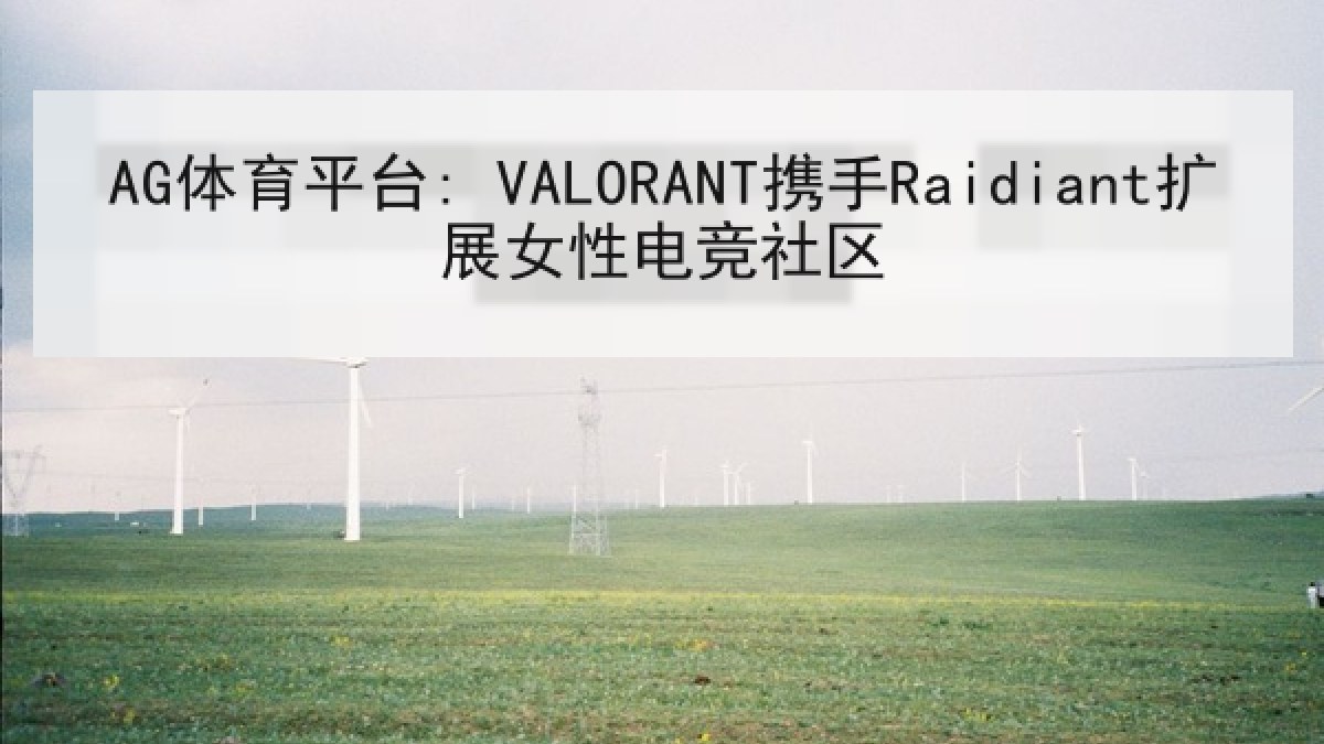 AG体育平台: VALORANT携手Raidiant扩展女性电竞社区